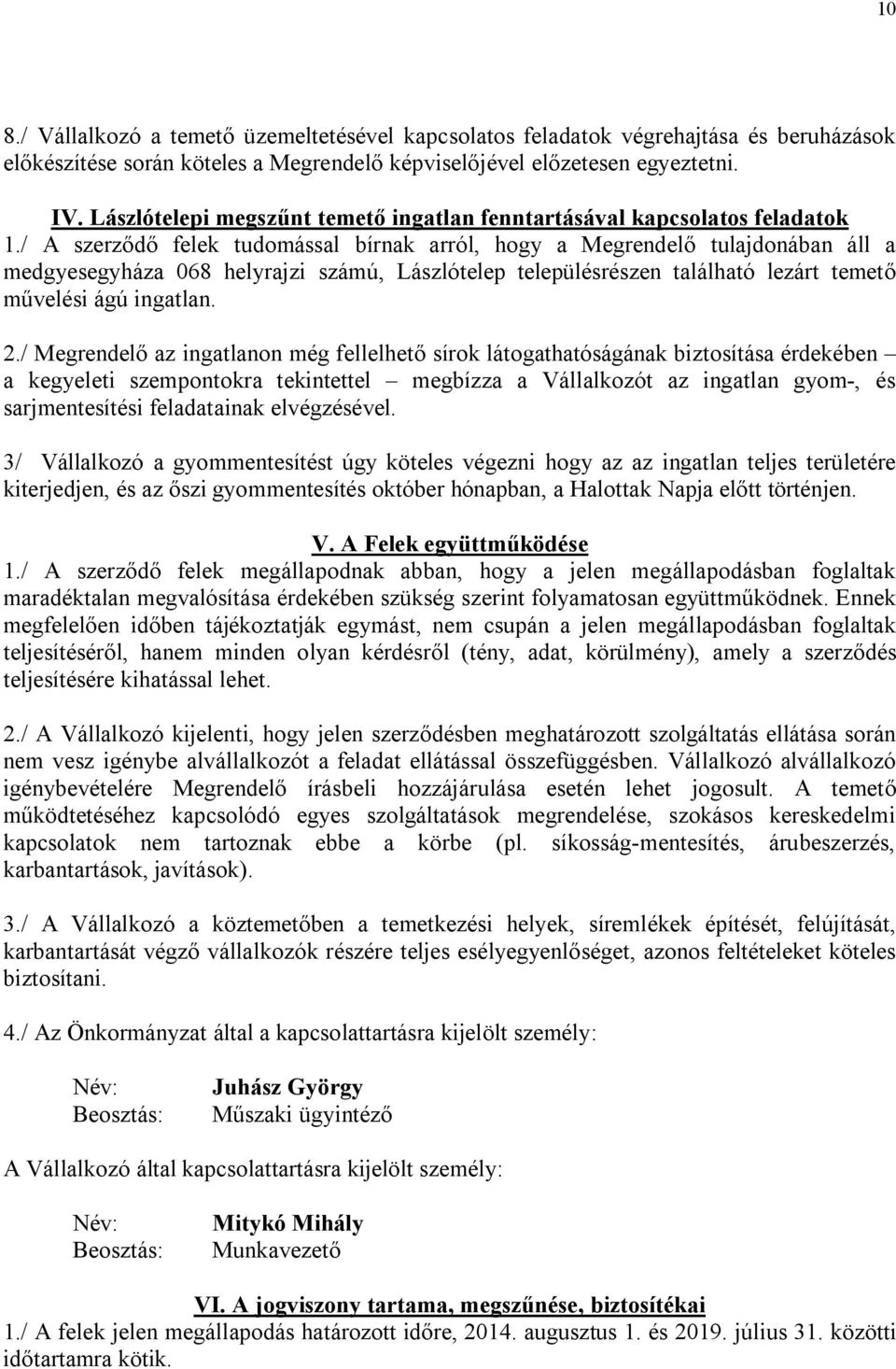 / A szerződő felek tudomással bírnak arról, hogy a Megrendelő tulajdonában áll a medgyesegyháza 068 helyrajzi számú, Lászlótelep településrészen található lezárt temető művelési ágú ingatlan. 2.