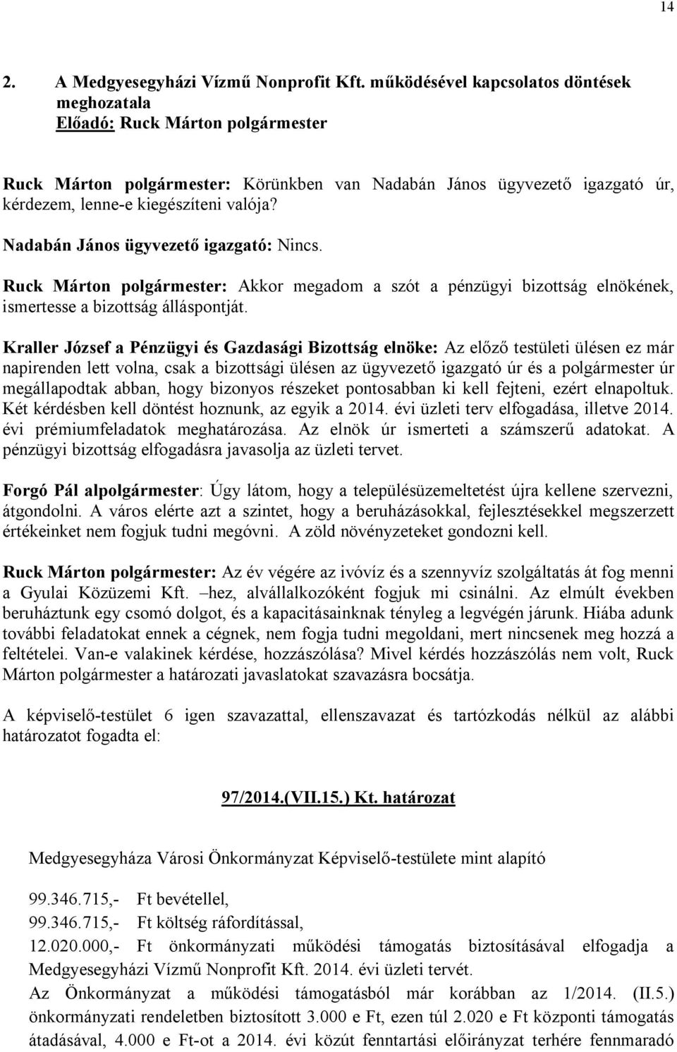 Nadabán János ügyvezető igazgató: Nincs. Ruck Márton polgármester: Akkor megadom a szót a pénzügyi bizottság elnökének, ismertesse a bizottság álláspontját.