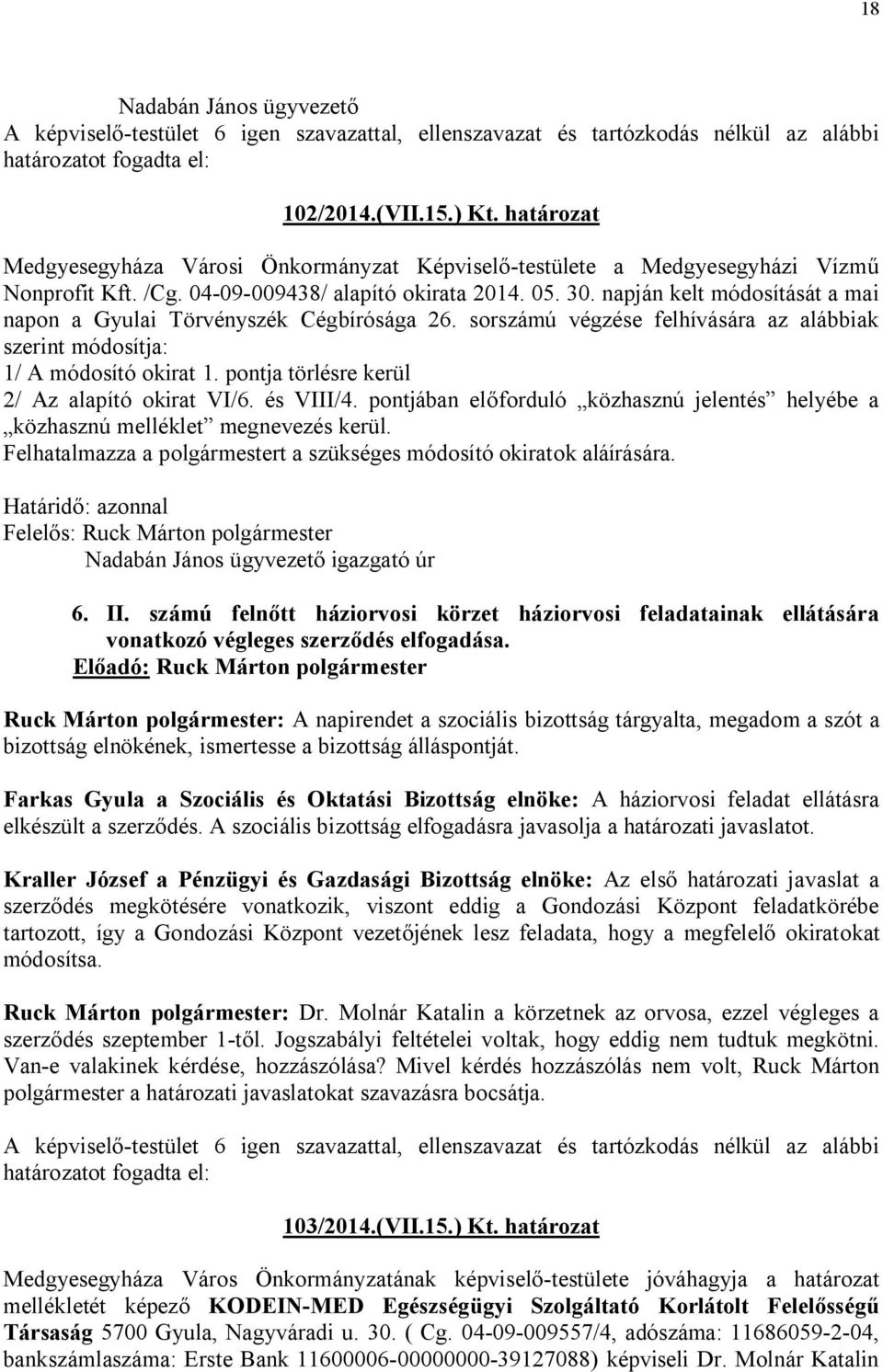 pontja törlésre kerül 2/ Az alapító okirat VI/6. és VIII/4. pontjában előforduló közhasznú jelentés helyébe a közhasznú melléklet megnevezés kerül.