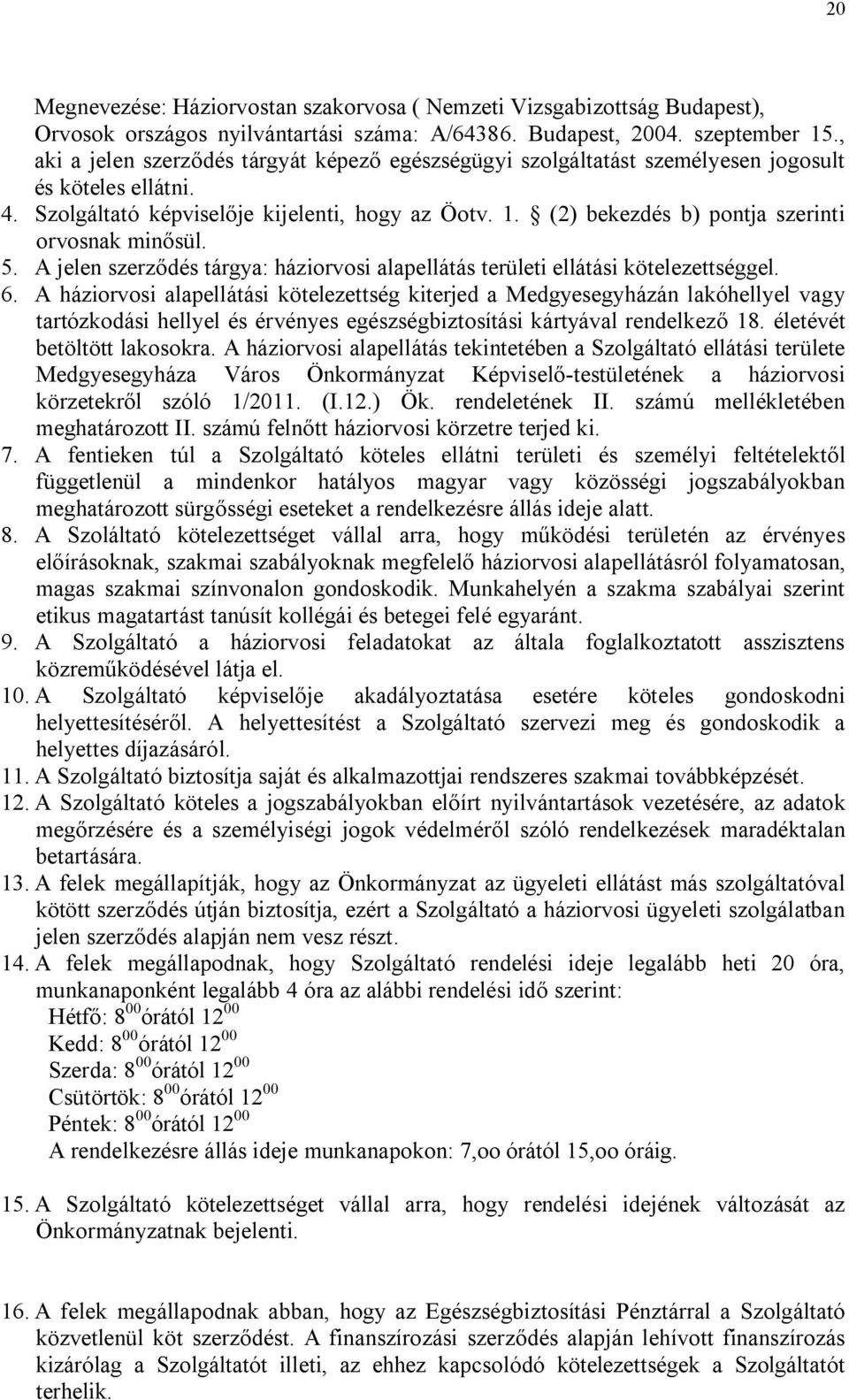 (2) bekezdés b) pontja szerinti orvosnak minősül. 5. A jelen szerződés tárgya: háziorvosi alapellátás területi ellátási kötelezettséggel. 6.