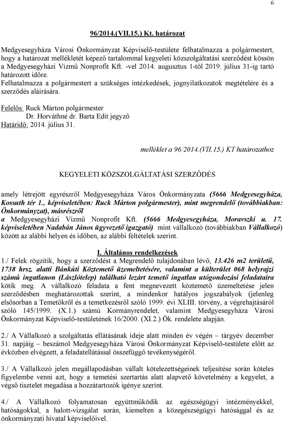 Medgyesegyházi Vízmű Nonprofit Kft. -vel 2014. augusztus 1-től 2019. július 31-ig tartó határozott időre.