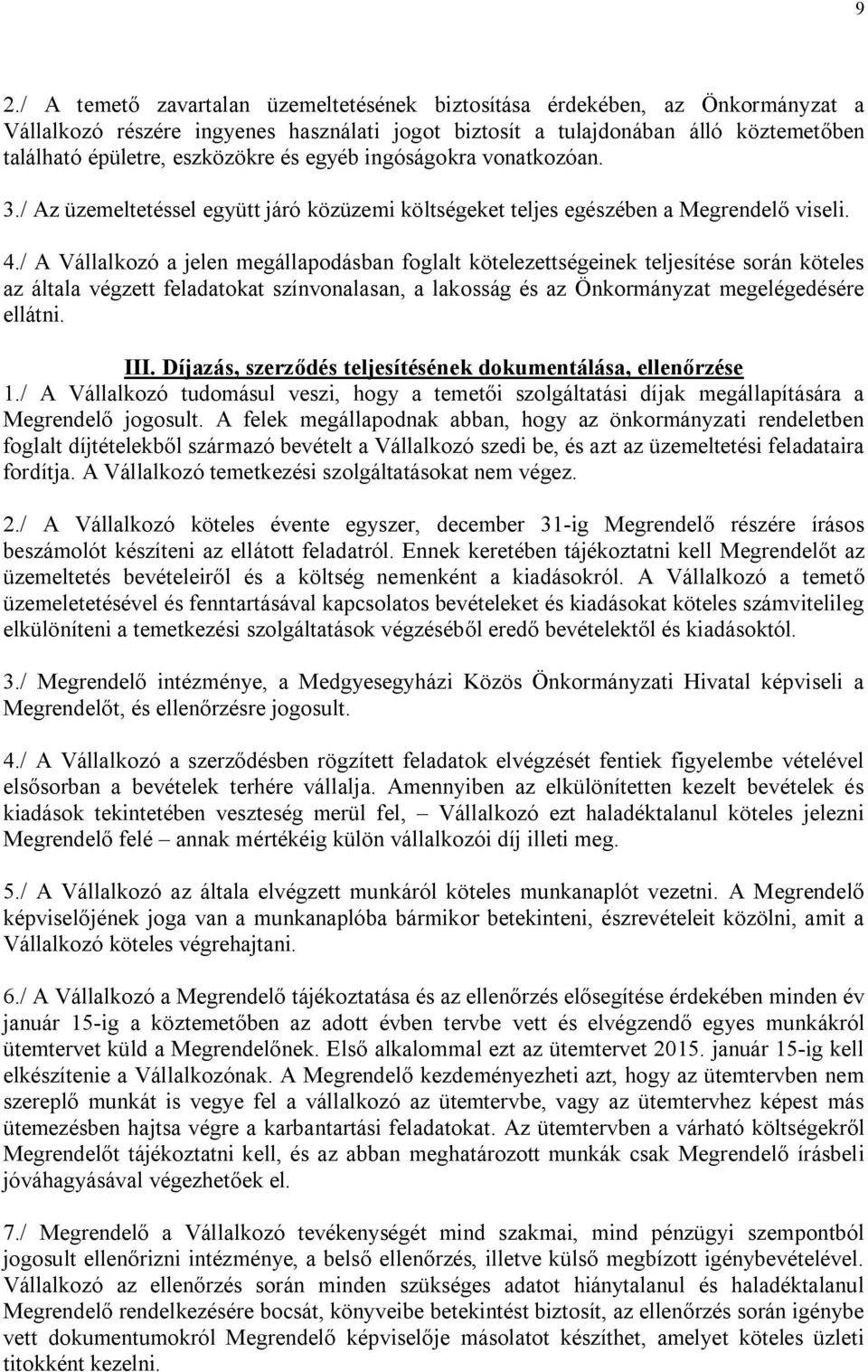 / A Vállalkozó a jelen megállapodásban foglalt kötelezettségeinek teljesítése során köteles az általa végzett feladatokat színvonalasan, a lakosság és az Önkormányzat megelégedésére ellátni. III.