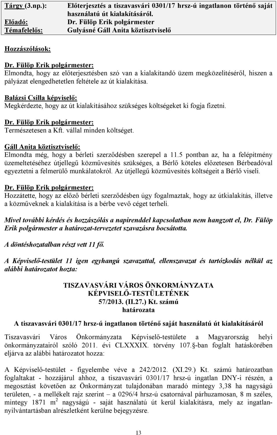 az út kialakítása. Balázsi Csilla képviselő: Megkérdezte, hogy az út kialakításához szükséges költségeket ki fogja fizetni. Természetesen a Kft. vállal minden költséget.