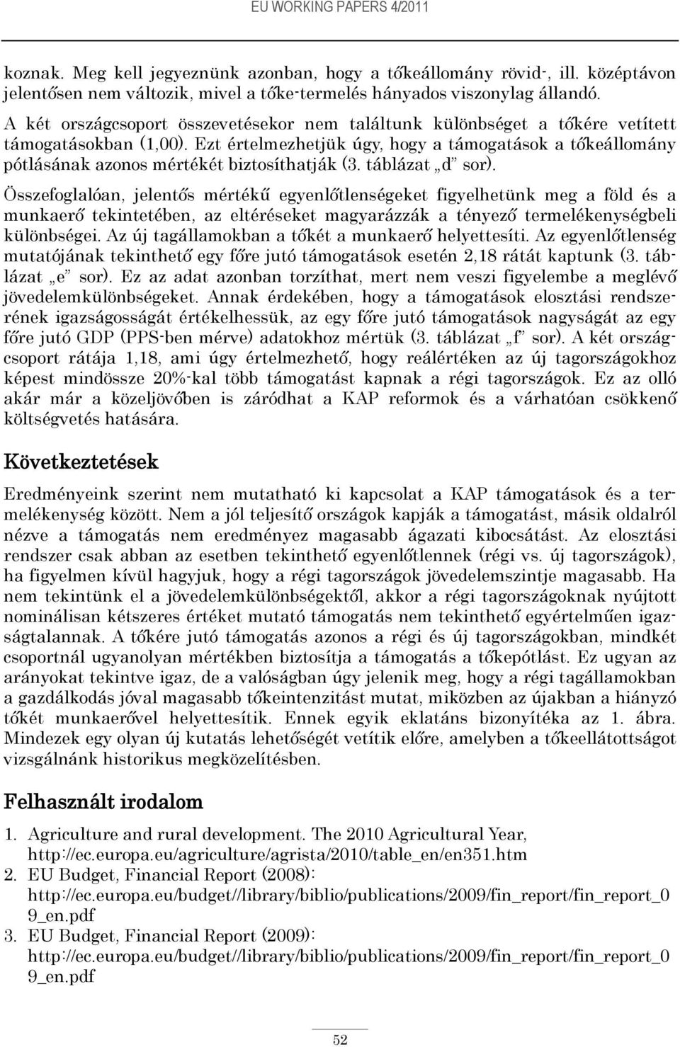 Ezt értelmezhetjük úgy, hogy a támogatások a tőkeállomány pótlásának azonos mértékét biztosíthatják (3. táblázat d sor).