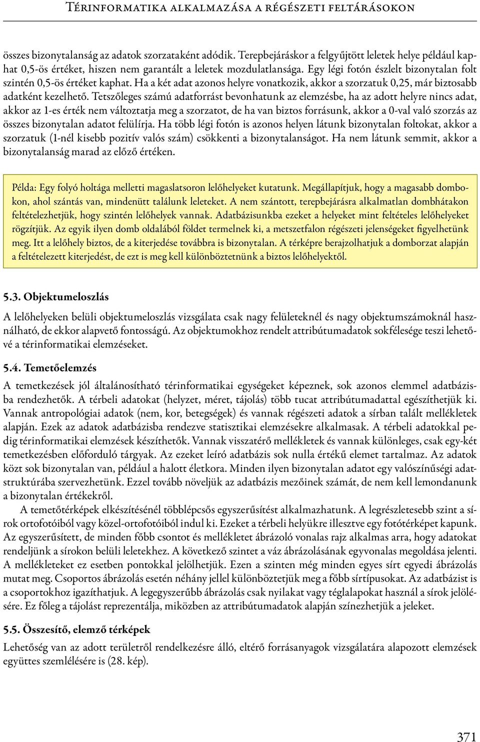 Tetszőleges számú adatforrást bevonhatunk az elemzésbe, ha az adott helyre nincs adat, akkor az 1-es érték nem változtatja meg a szorzatot, de ha van biztos forrásunk, akkor a 0-val való szorzás az