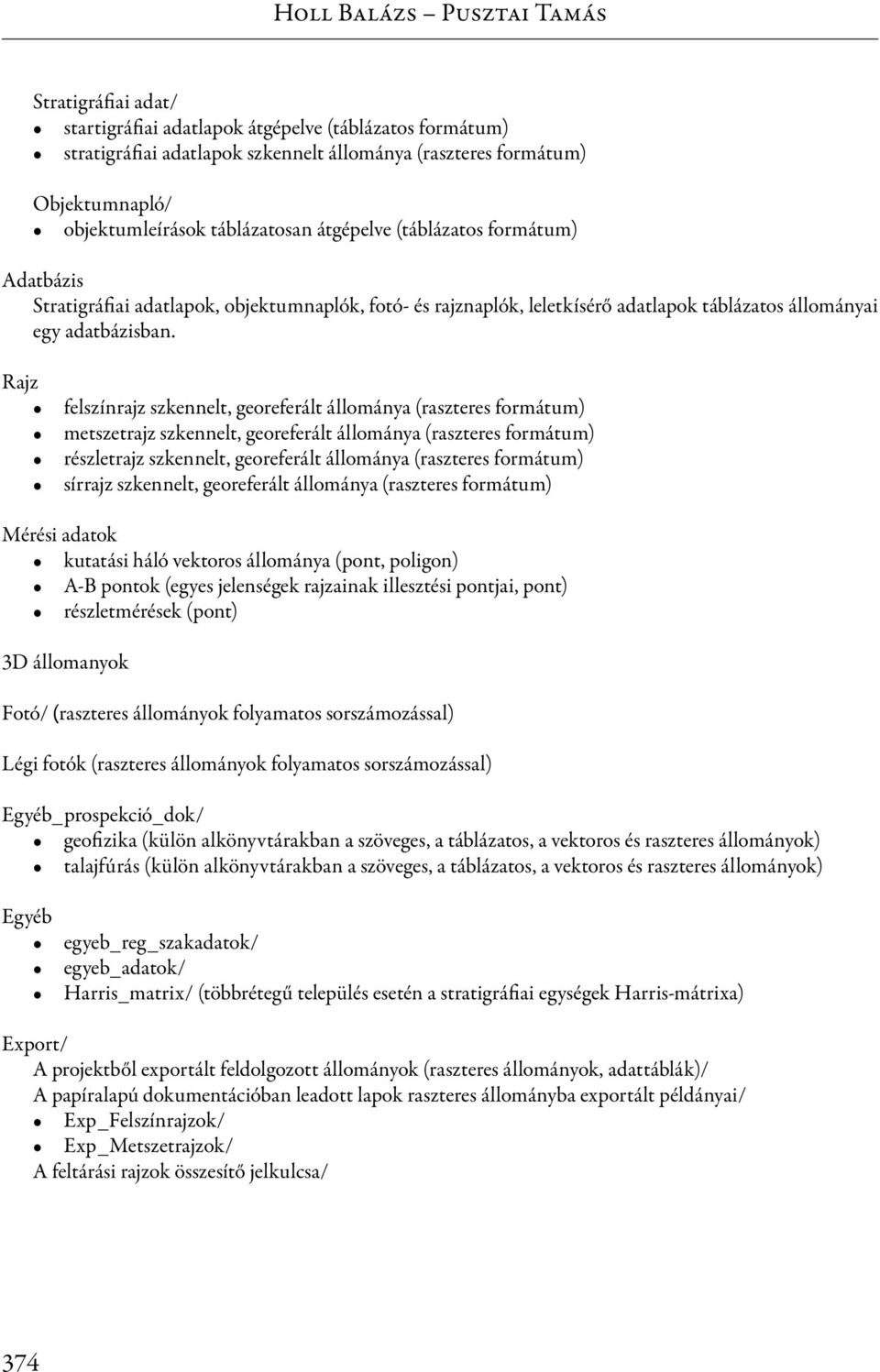 Rajz felszínrajz szkennelt, georeferált állománya (raszteres formátum) metszetrajz szkennelt, georeferált állománya (raszteres formátum) részletrajz szkennelt, georeferált állománya (raszteres