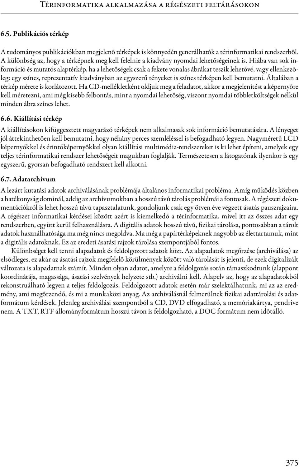 Hiába van sok információ és mutatós alaptérkép, ha a lehetőségek csak a fekete vonalas ábrákat teszik lehetővé, vagy ellenkezőleg: egy színes, reprezentatív kiadványban az egyszerű tényeket is színes