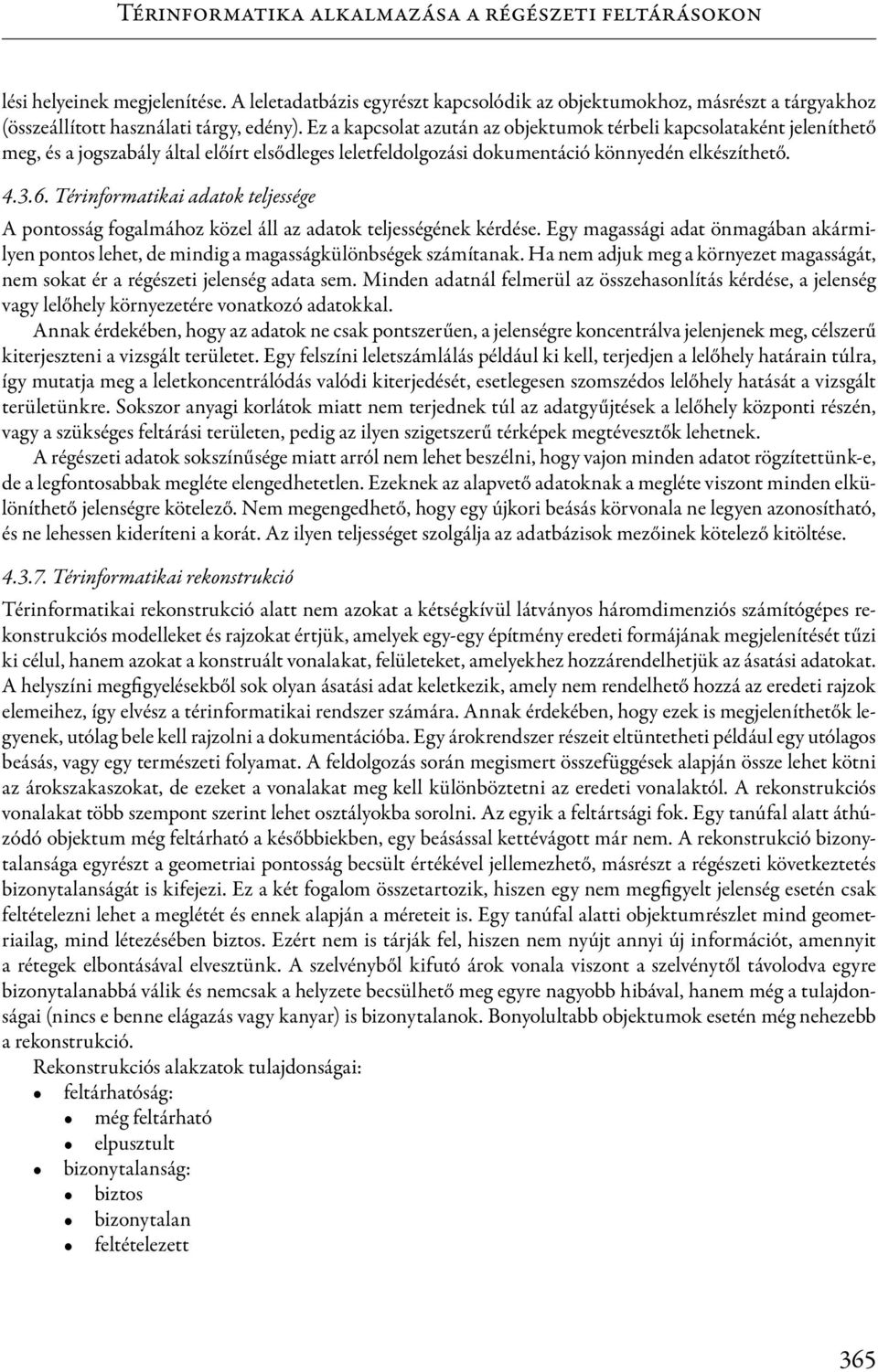 Térinformatikai adatok teljessége A pontosság fogalmához közel áll az adatok teljességének kérdése. Egy magassági adat önmagában akármilyen pontos lehet, de mindig a magasságkülönbségek számítanak.