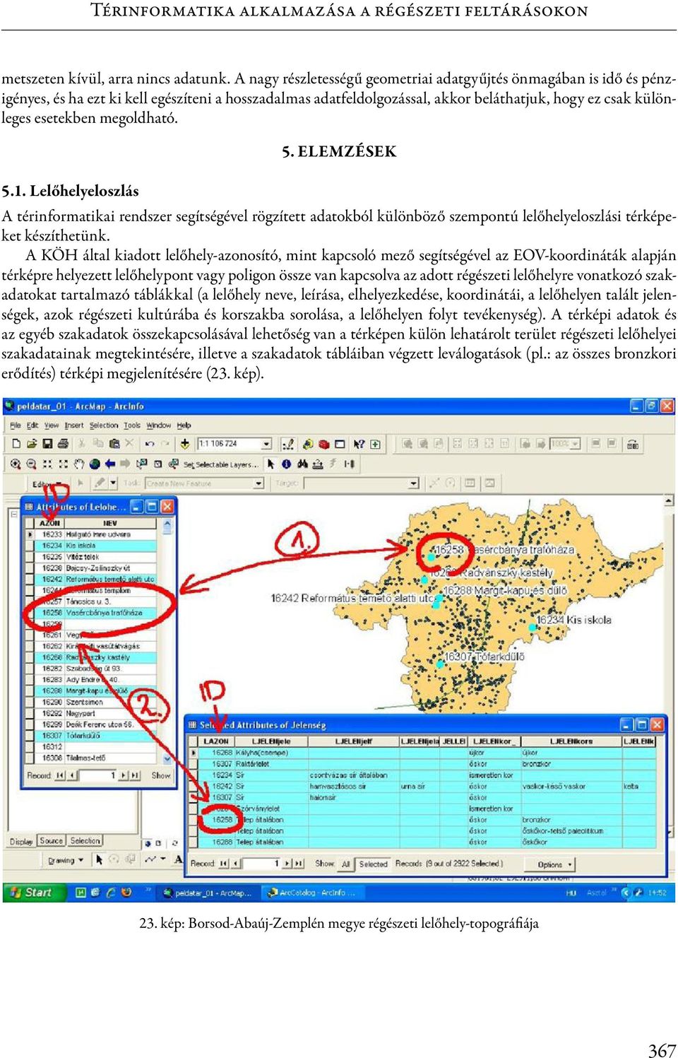 megoldható. 5.1. Lelőhelyeloszlás 5. Elemzések A térinformatikai rendszer segítségével rögzített adatokból különböző szempontú lelőhelyeloszlási térképeket készíthetünk.