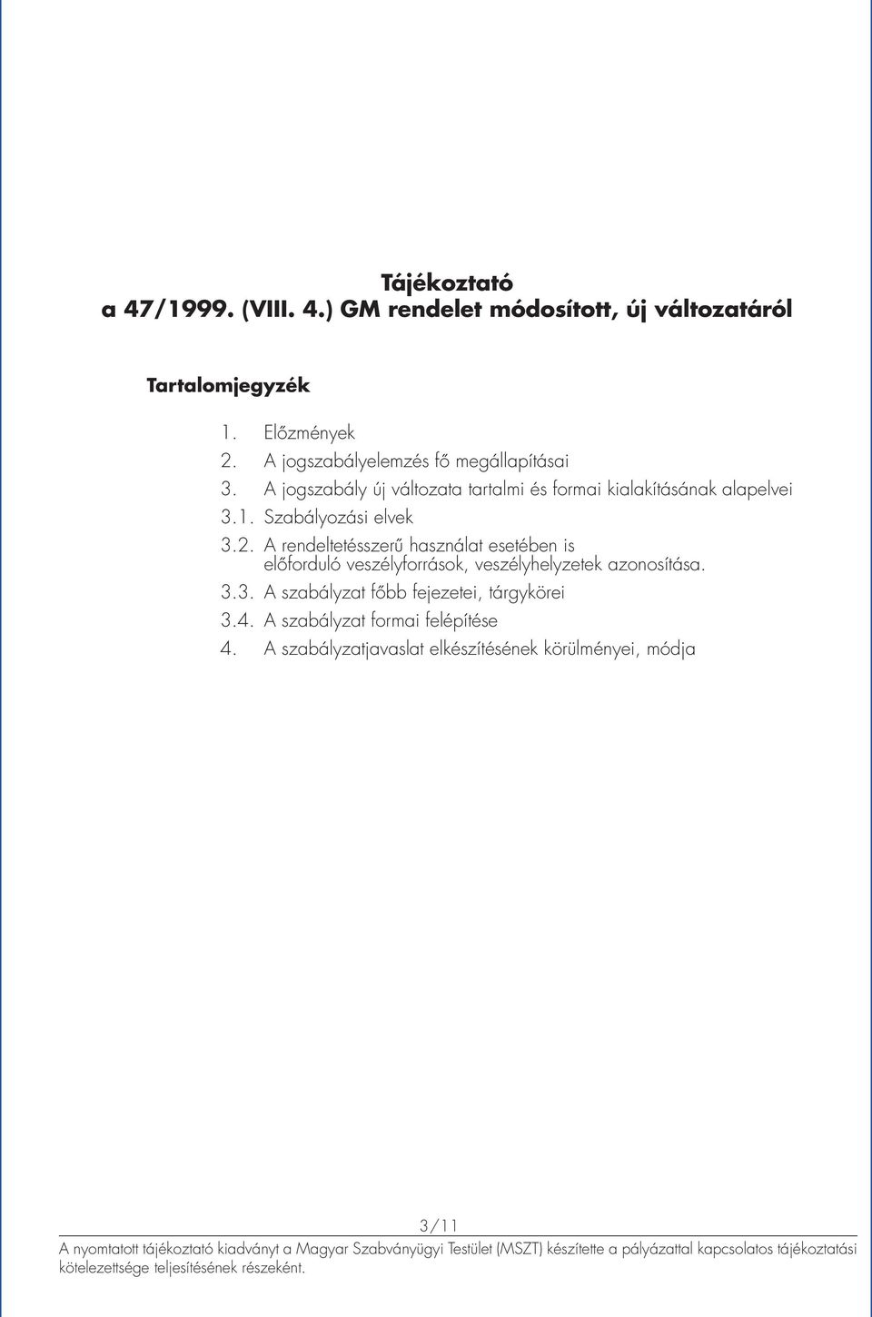 Szabályozási elvek 3.2. A rendeltetésszerű használat esetében is előforduló veszélyforrások, veszélyhelyzetek azonosítása.