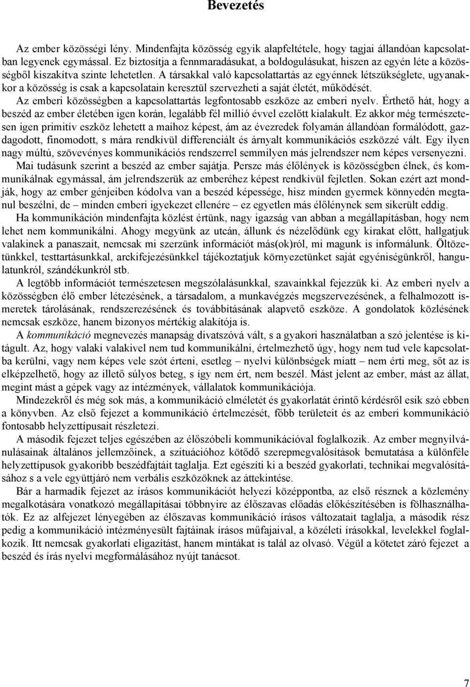 A társakkal való kapcsolattartás az egyénnek létszükséglete, ugyanakkor a közösség is csak a kapcsolatain keresztül szervezheti a saját életét, működését.