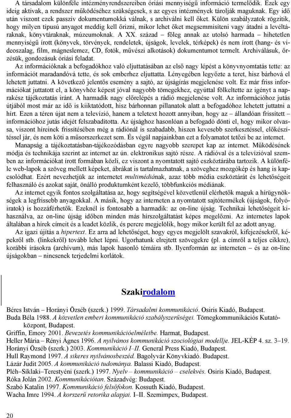 Külön szabályzatok rögzítik, hogy milyen típusú anyagot meddig kell őrizni, mikor lehet őket megsemmisíteni vagy átadni a levéltáraknak, könyvtáraknak, múzeumoknak. A XX.