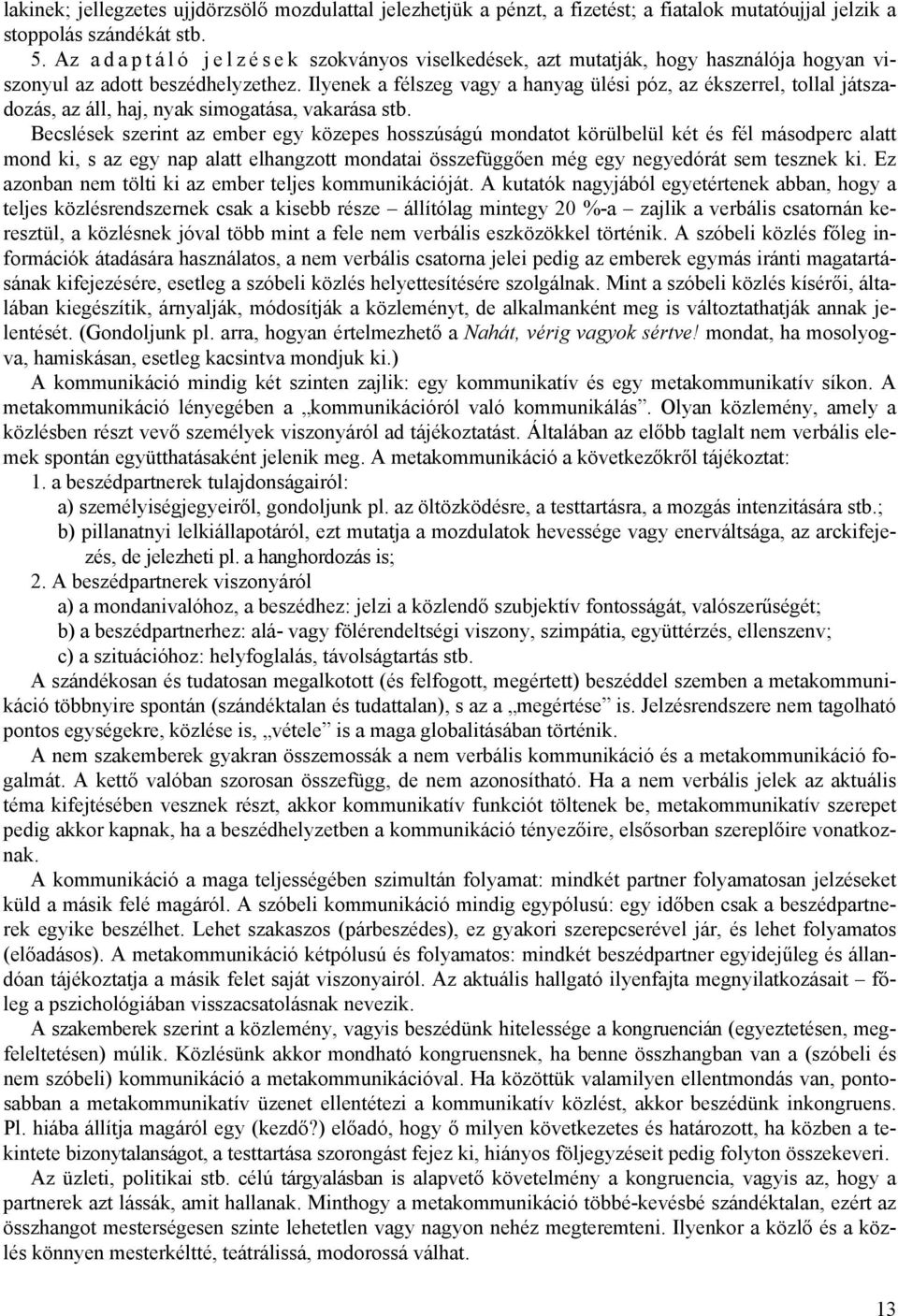 Ilyenek a félszeg vagy a hanyag ülési póz, az ékszerrel, tollal játszadozás, az áll, haj, nyak simogatása, vakarása stb.