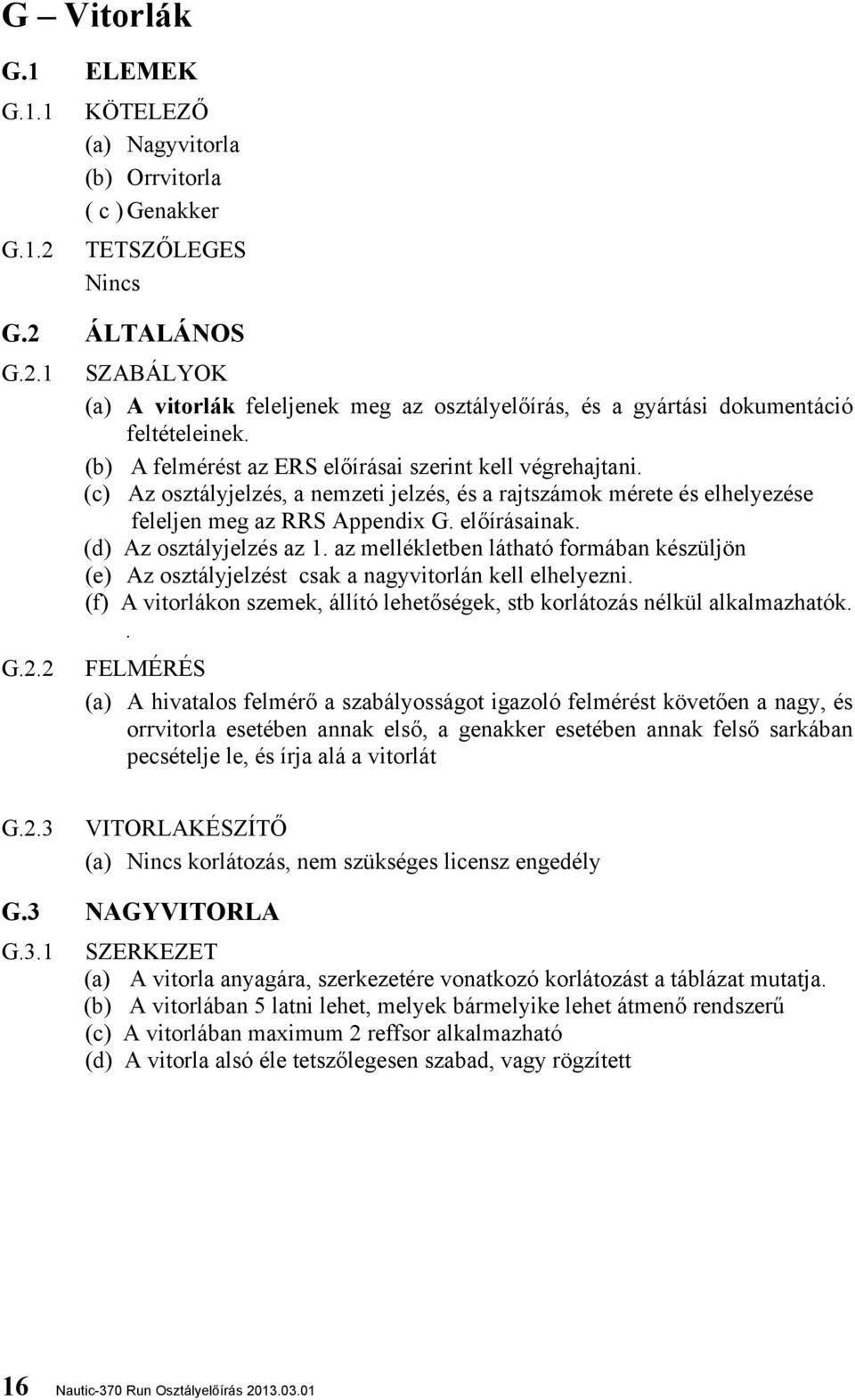 (d) Az osztályjelzés az 1. az mellékletben látható formában készüljön (e) Az osztályjelzést csak a nagyvitorlán kell elhelyezni.