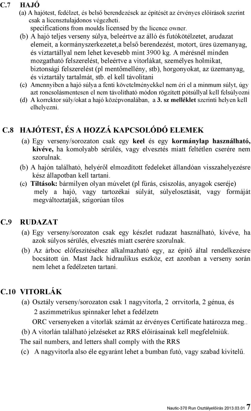 kg. A mérésnél minden mozgatható felszerelést, beleértve a vitorlákat, személyes holmikat, biztonsági felszerelést (pl mentőmellény, stb), horgonyokat, az üzemanyag, és víztartály tartalmát, stb.