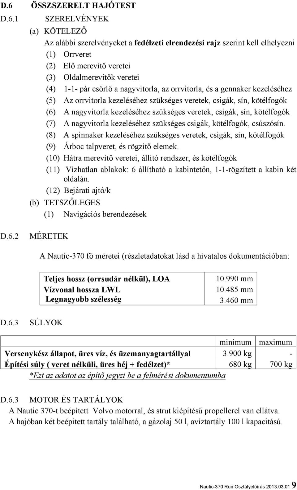 csigák, sín, kötélfogók (7) A nagyvitorla kezeléséhez szükséges csigák, kötélfogók, csúszósín.