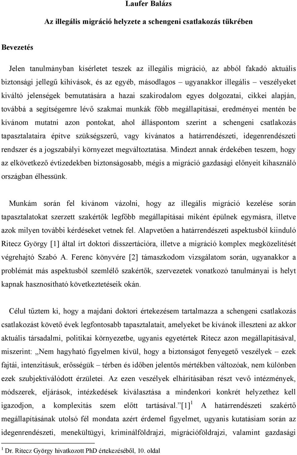 főbb megállapításai, eredményei mentén be kívánom mutatni azon pontokat, ahol álláspontom szerint a schengeni csatlakozás tapasztalataira építve szükségszerű, vagy kívánatos a határrendészeti,