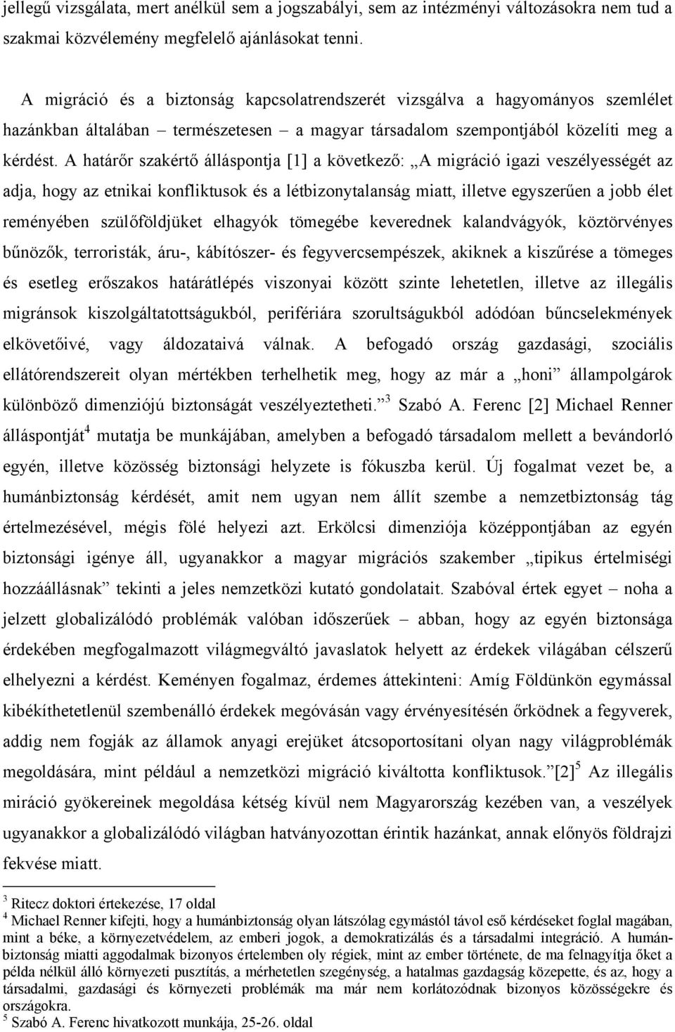 A határőr szakértő álláspontja [1] a következő: A migráció igazi veszélyességét az adja, hogy az etnikai konfliktusok és a létbizonytalanság miatt, illetve egyszerűen a jobb élet reményében