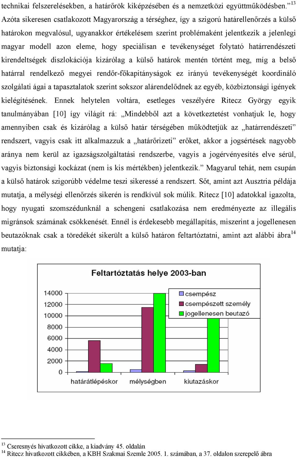 azon eleme, hogy speciálisan e tevékenységet folytató határrendészeti kirendeltségek diszlokációja kizárólag a külső határok mentén történt meg, míg a belső határral rendelkező megyei