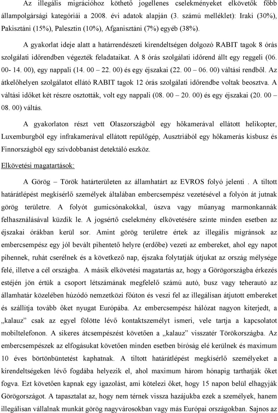 A gyakorlat ideje alatt a határrendészeti kirendeltségen dolgozó RABIT tagok 8 órás szolgálati időrendben végezték feladataikat. A 8 órás szolgálati időrend állt egy reggeli (06. 00-14.