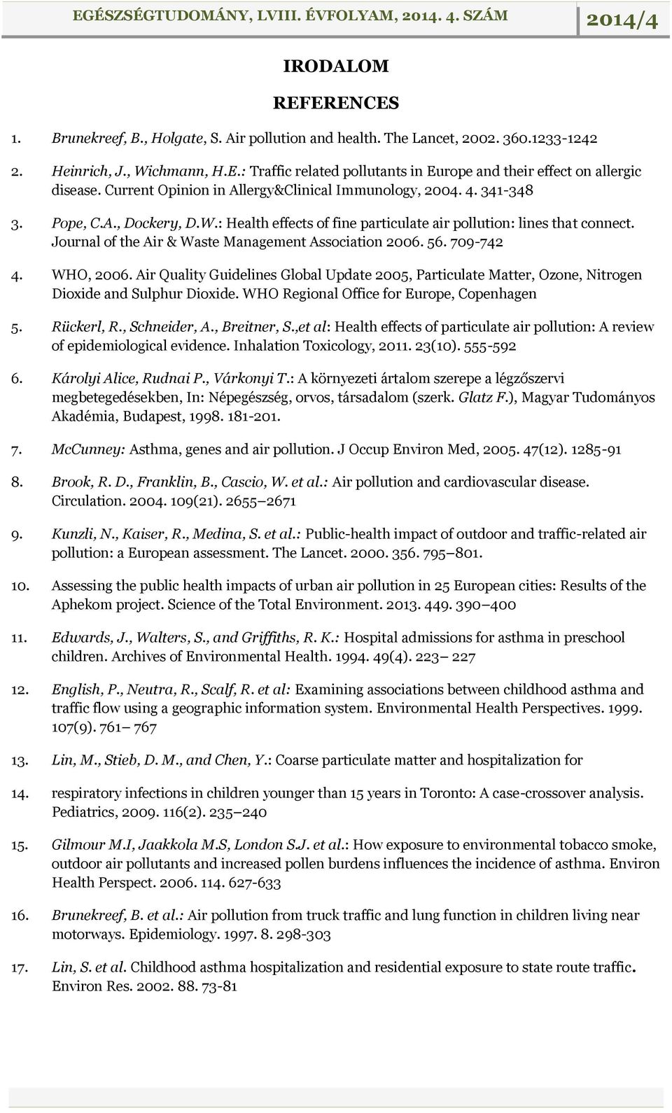 Journal of the Air & Waste Management Association 2006. 56. 709-742 4. WHO, 2006. Air Quality Guidelines Global Update 2005, Particulate Matter, Ozone, Nitrogen Dioxide and Sulphur Dioxide.