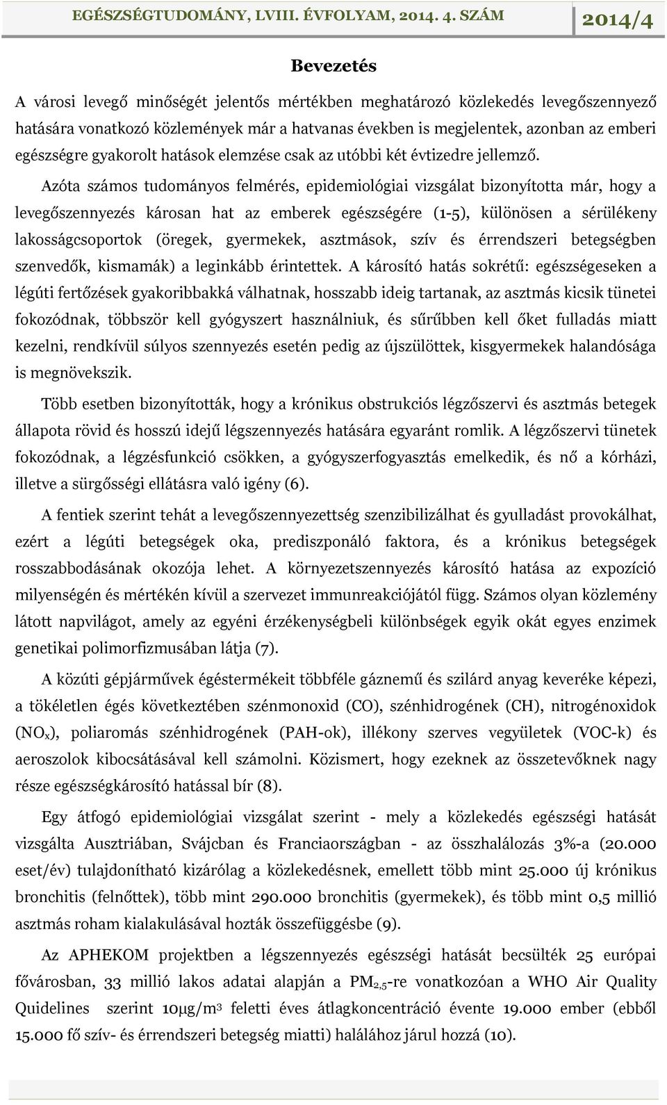 Azóta számos tudományos felmérés, epidemiológiai vizsgálat bizonyította már, hogy a levegőszennyezés károsan hat az emberek egészségére (1-5), különösen a sérülékeny lakosságcsoportok (öregek,