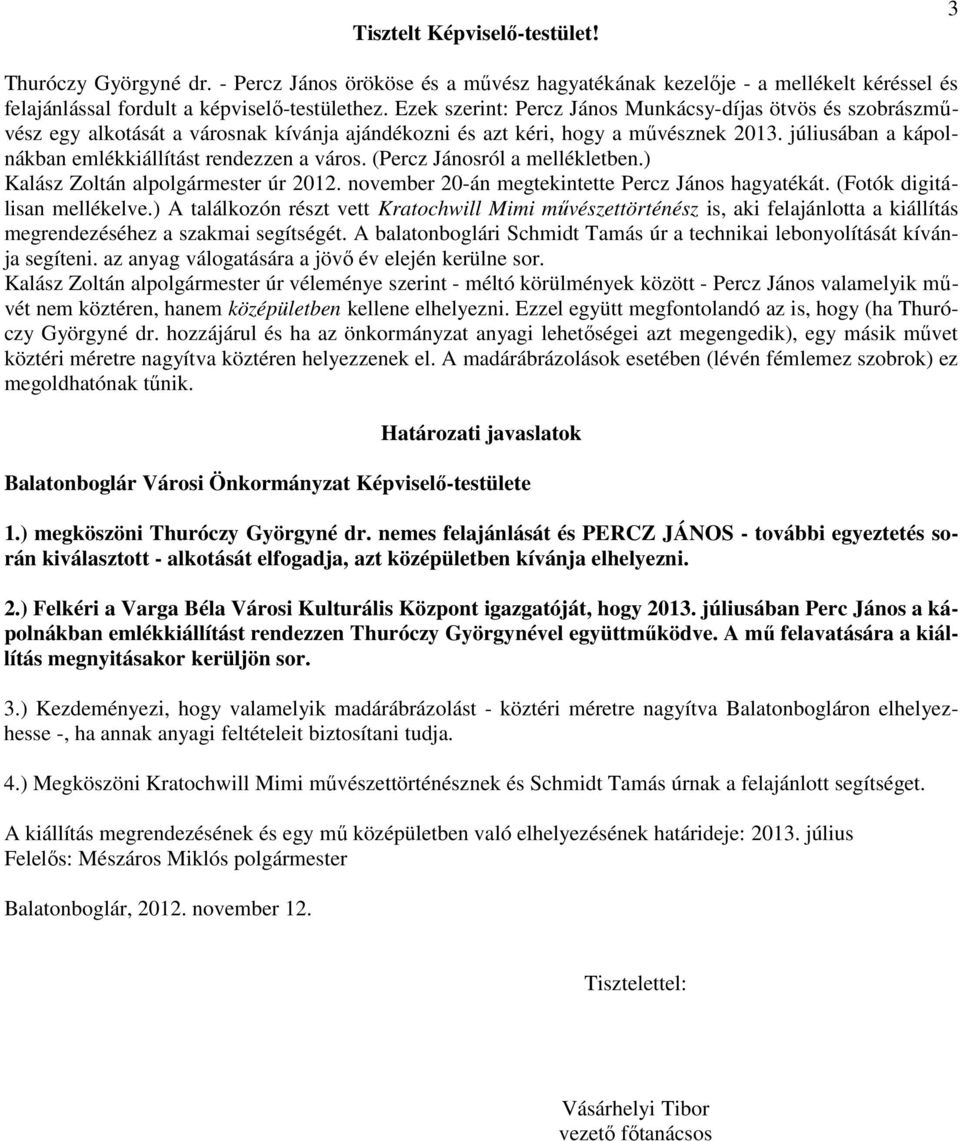 júliusában a kápolnákban emlékkiállítást rendezzen a város. (Percz Jánosról a mellékletben.) Kalász Zoltán alpolgármester úr 2012. november 20-án megtekintette Percz János hagyatékát.