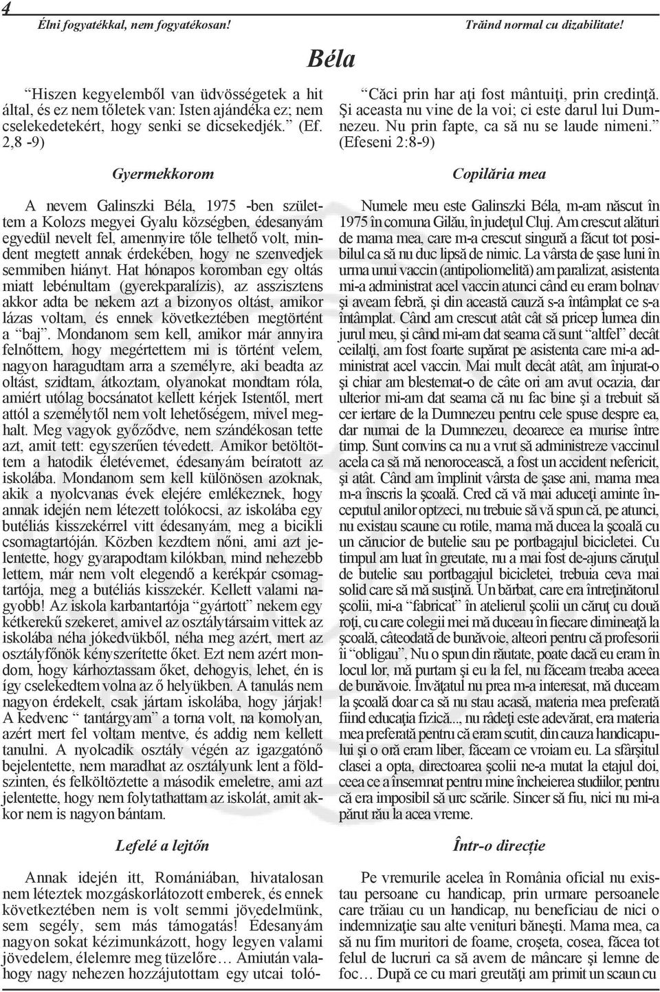 (Efeseni 2:8-9) Gyermekkorom A nevem Galinszki Béla, 1975 -ben születtem a Kolozs megyei Gyalu községben, édesanyám egyedül nevelt fel, amennyire tőle telhető volt, mindent megtett annak érdekében,