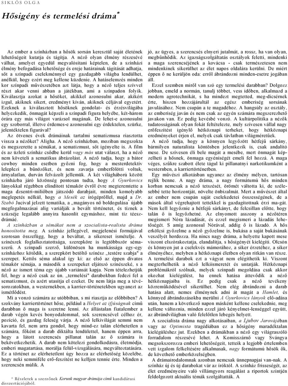 nélkül, hogy ezért meg kellene küzdenie. A htáselemzés minden kor színpdi művészetében zt látj, hogy néző teljes szívvel részt kr venni bbn játékbn, mi színpdon folyik.