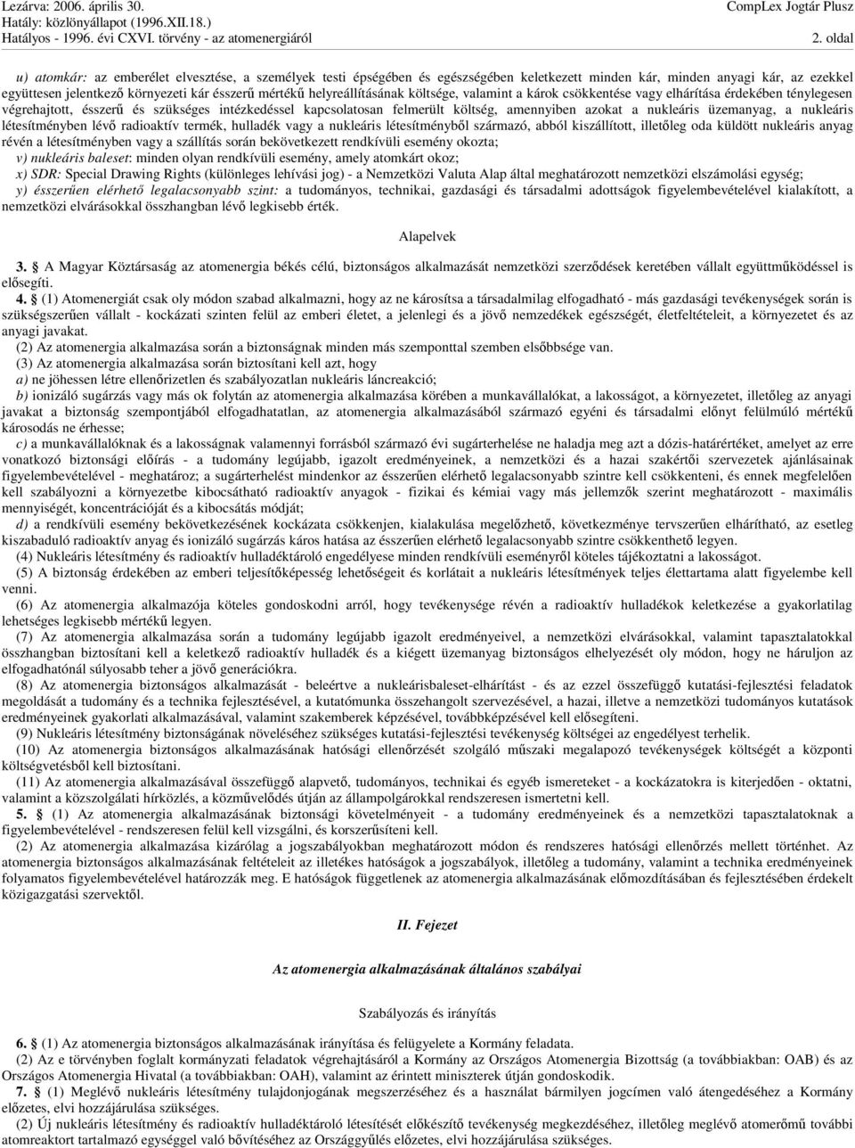 nukleáris üzemanyag, a nukleáris létesítményben lév radioaktív termék, hulladék vagy a nukleáris létesítménybl származó, abból kiszállított, illetleg oda küldött nukleáris anyag révén a