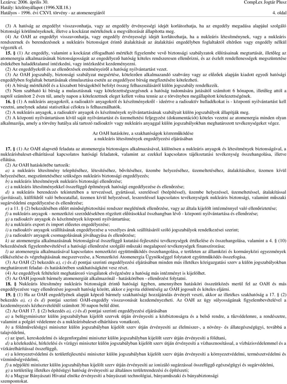 (4) Az OAH az engedélyt visszavonhatja, vagy engedély érvényességi idejét korlátozhatja, ha a nukleáris létesítménynek, vagy a nukleáris rendszernek és berendezésnek a nukleáris biztonságot érint