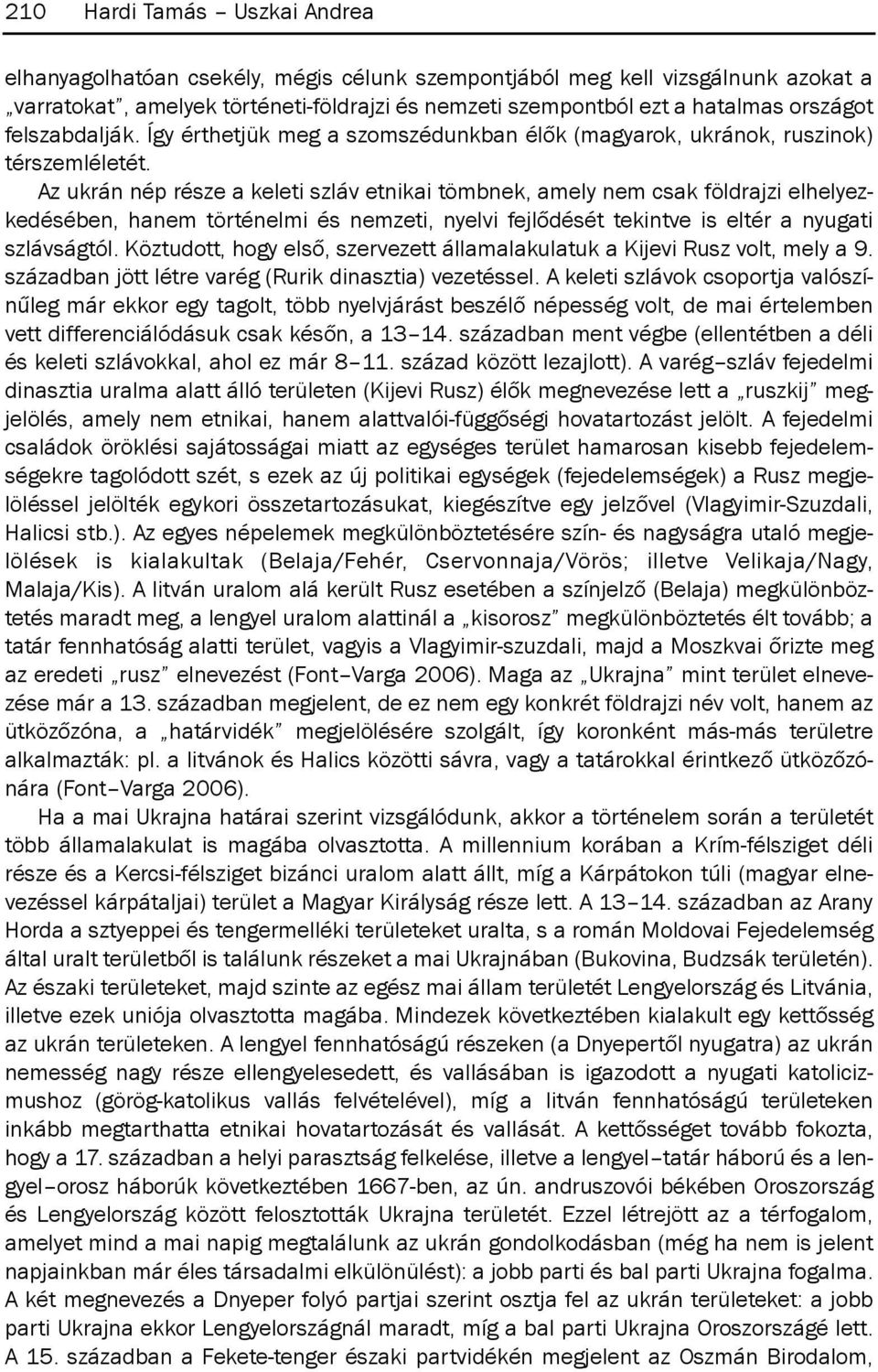 Az ukrán nép része a keleti szláv etnikai tömbnek, amely nem csak földrajzi elhelyezkedésében, hanem történelmi és nemzeti, nyelvi fejlődését tekintve is eltér a nyugati szlávságtól.