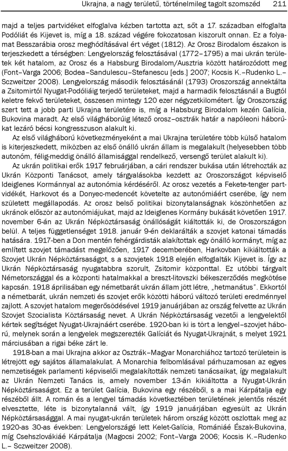 Az orosz Birodalom északon is terjeszkedett a térségben: lengyelország felosztásával (1772 1795) a mai ukrán területek két hatalom, az orosz és a Habsburg Birodalom/Ausztria között határozódott meg