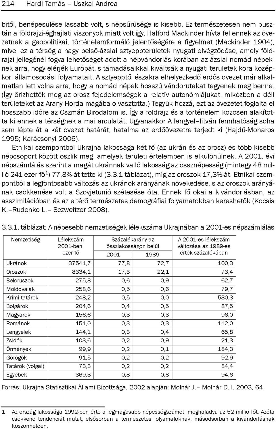 elvégződése, amely földrajzi jellegénél fogva lehetőséget adott a népvándorlás korában az ázsiai nomád népeknek arra, hogy elérjék európát, s támadásaikkal kiváltsák a nyugati területek kora