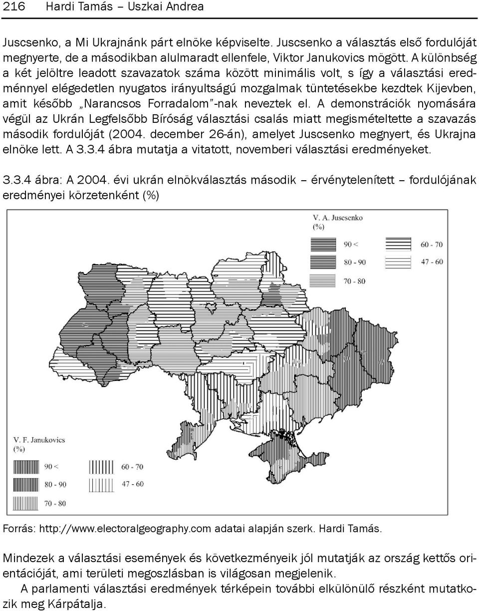 narancsos forradalom -nak neveztek el. A demonstrációk nyomására végül az Ukrán legfelsőbb Bíróság választási csalás miatt megismételtette a szavazás második fordulóját (2004.