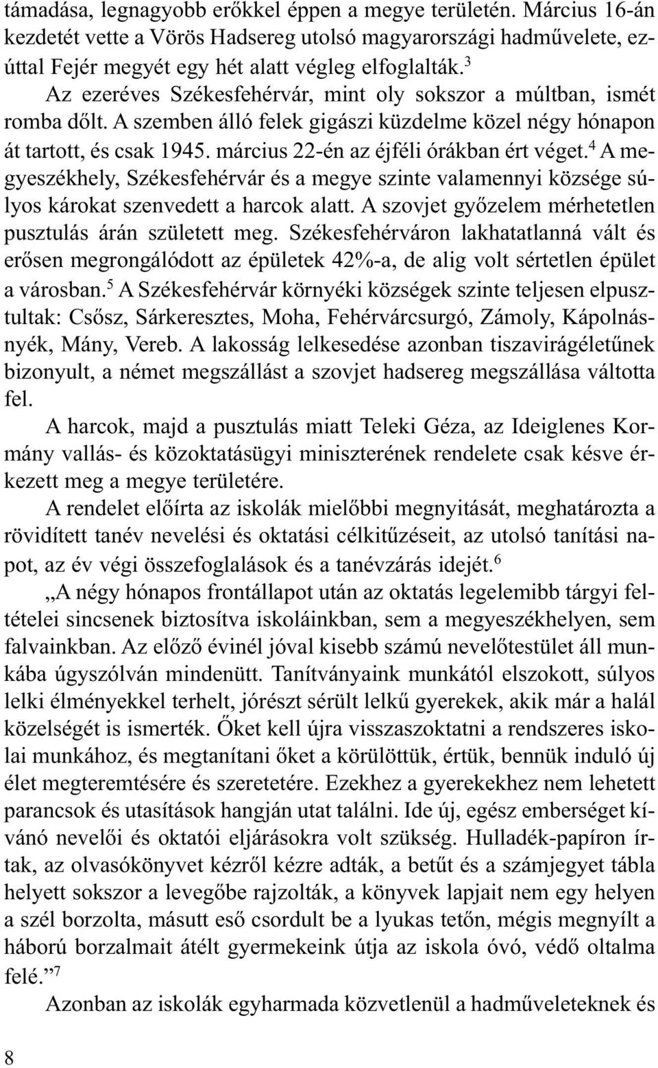 március 22-én az éjféli órákban ért véget. 4 A megyeszékhely, Székesfehérvár és a megye szinte valamennyi községe súlyos károkat szenvedett a harcok alatt.