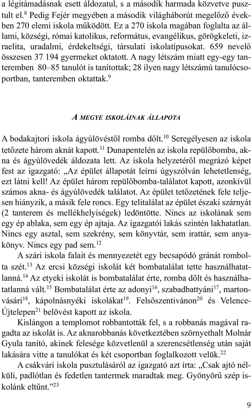 659 nevelõ összesen 37 194 gyermeket oktatott. A nagy létszám miatt egy-egy tanteremben 80 85 tanulót is tanítottak; 28 ilyen nagy létszámú tanulócsoportban, tanteremben oktattak.