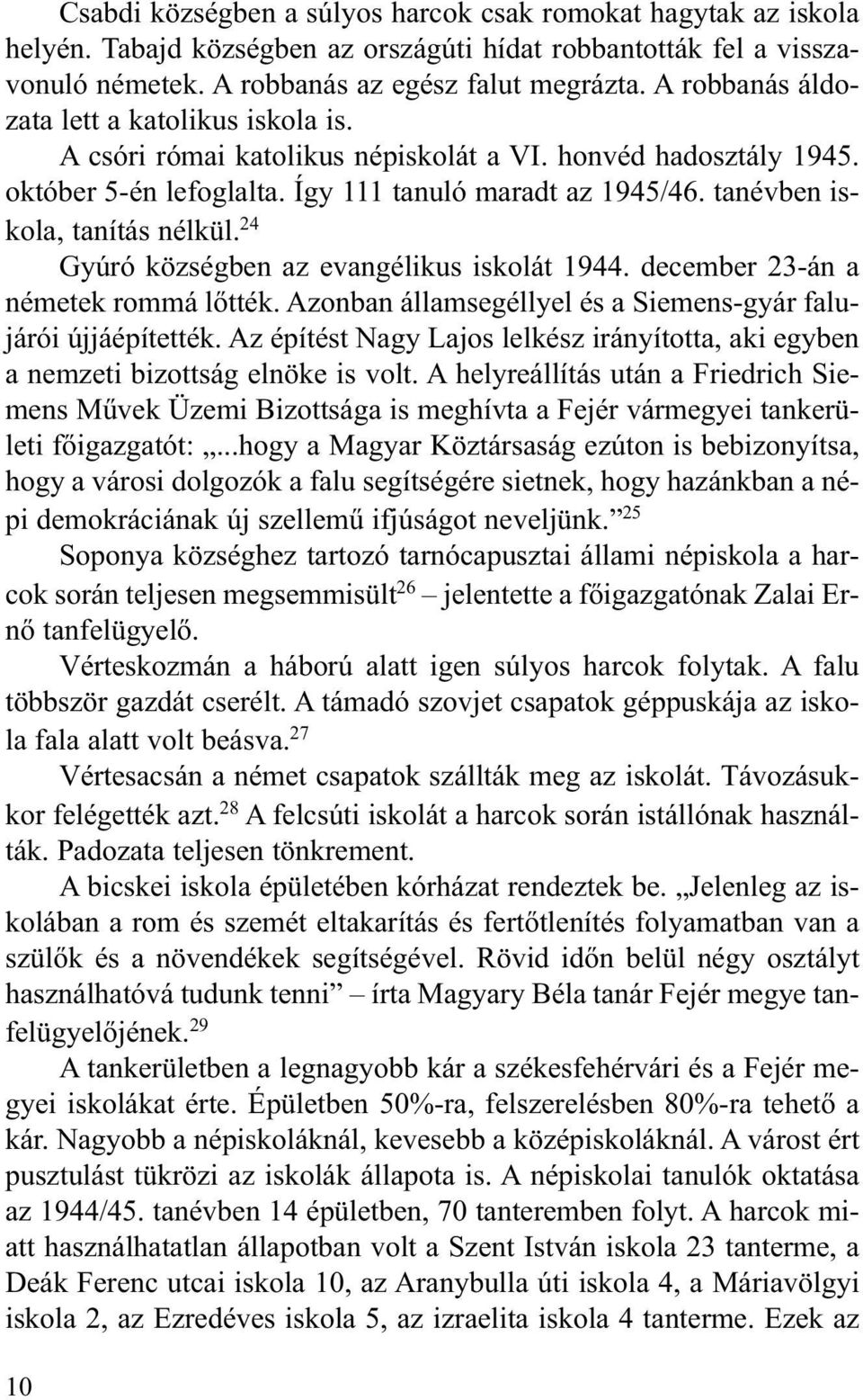 tanévben iskola, tanítás nélkül. 24 Gyúró községben az evangélikus iskolát 1944. december 23-án a németek rommá lõtték. Azonban államsegéllyel és a Siemens-gyár falujárói újjáépítették.