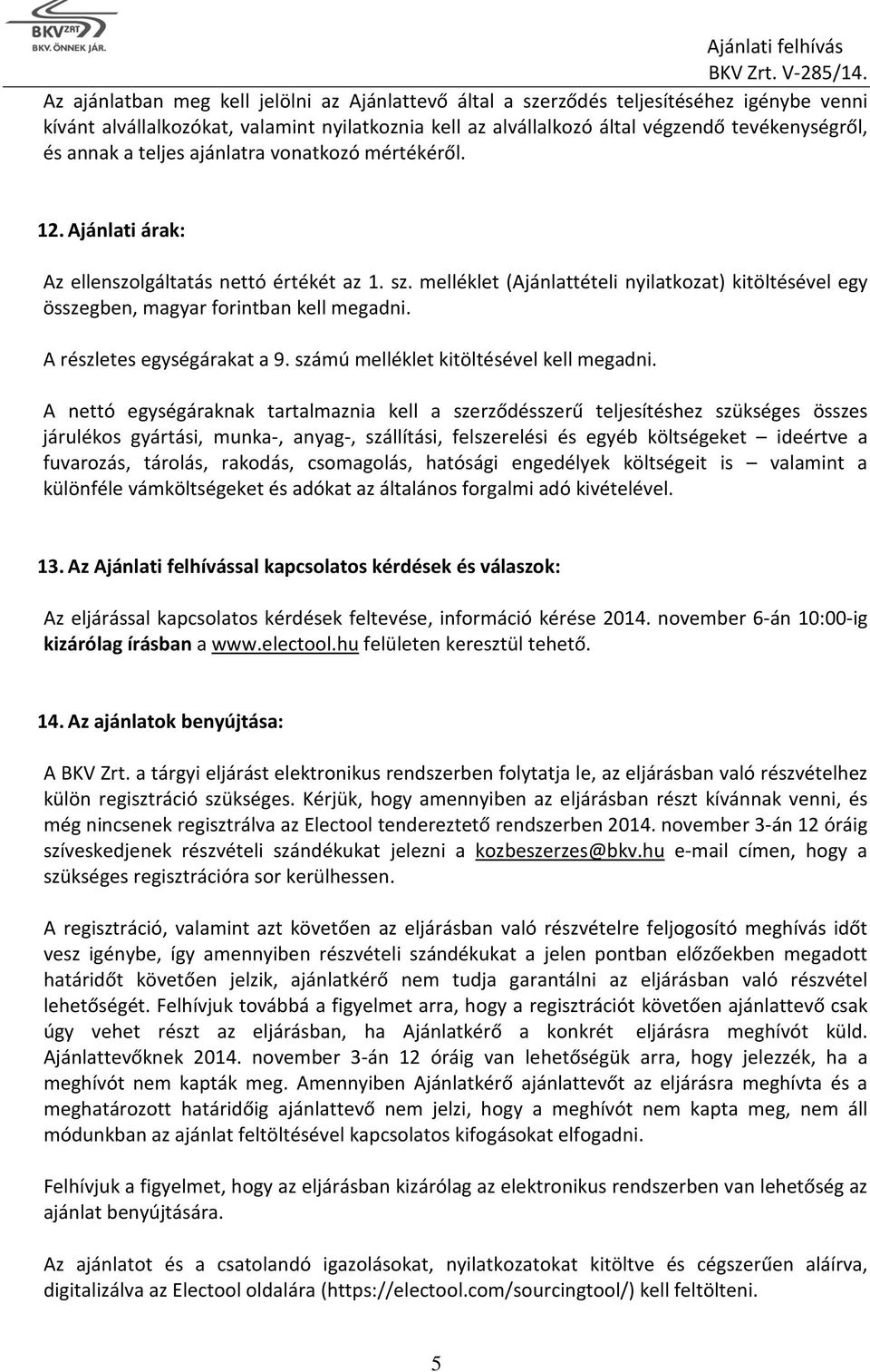melléklet (Ajánlattételi nyilatkozat) kitöltésével egy összegben, magyar forintban kell megadni. A részletes egységárakat a 9. számú melléklet kitöltésével kell megadni.
