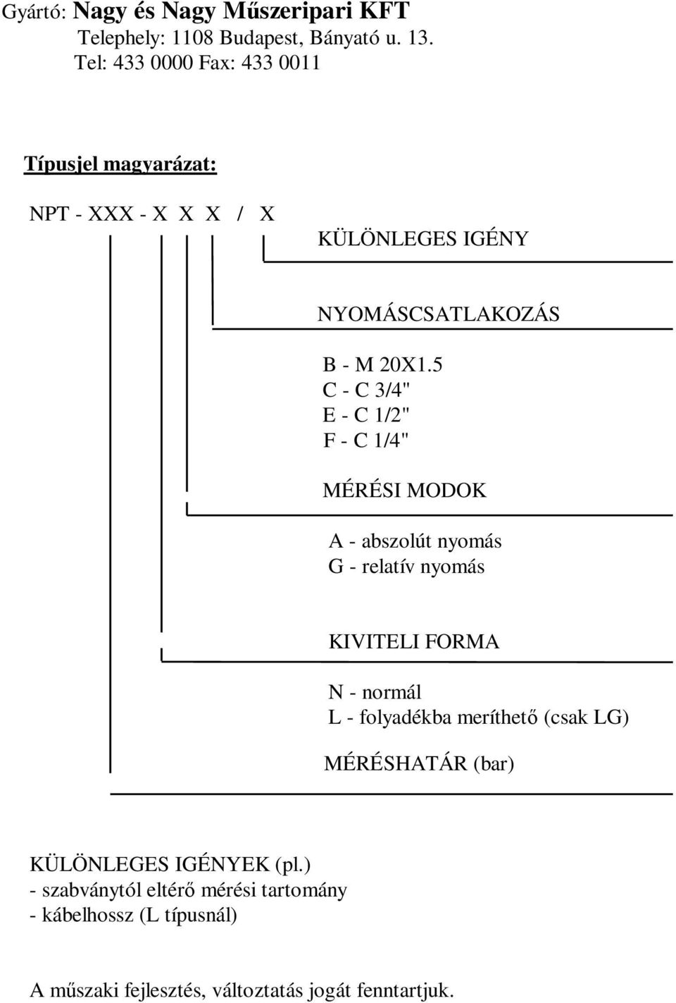 5 C - C 3/4" E - C 1/2" F - C 1/4" MÉRÉSI MODOK A - abszolút nyomás G - relatív nyomás KIVITELI FORMA N - normál L -