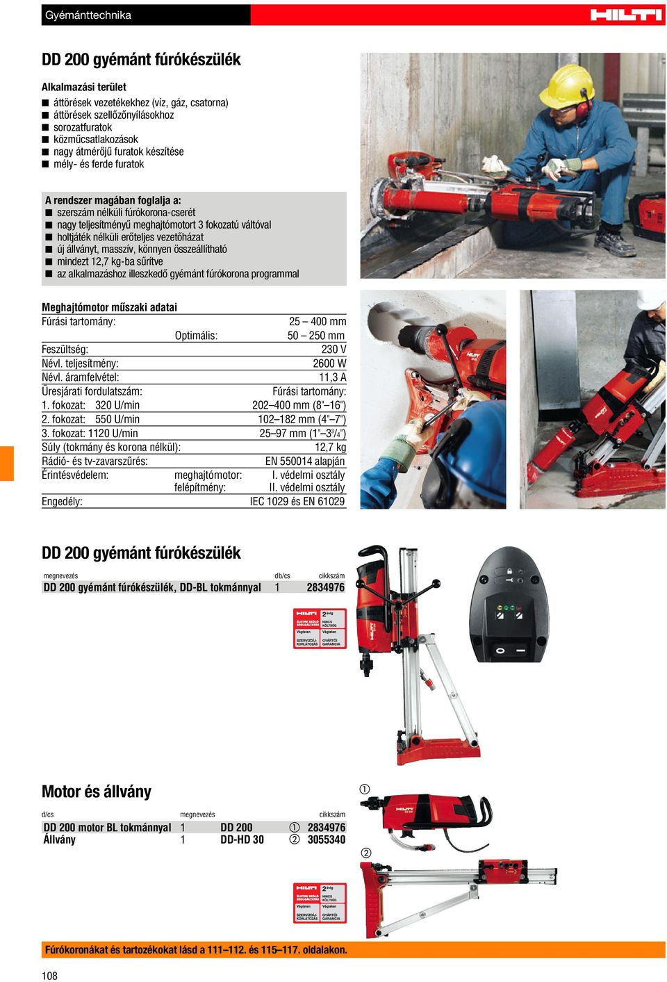 könnyen összeállítható mindezt 12,7 kg-ba sûrítve az alkalmazáshoz illeszkedõ gyémánt fúrókorona programmal Meghajtómotor mûszaki adatai 25 400 mm Optimális: 50 250 mm 2600 W Névl.