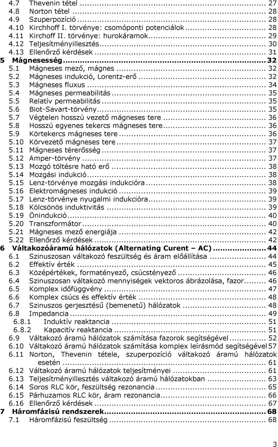 .. 36 5.8 Hosszú gyns krcs mágnss r... 36 5.9 Körkrcs mágnss r... 36 5. Körvző mágnss r... 37 5. Mágnss érrősség... 37 5. Ampr-örvény... 37 5.3 Mozgó ölésr haó rő... 38 5.