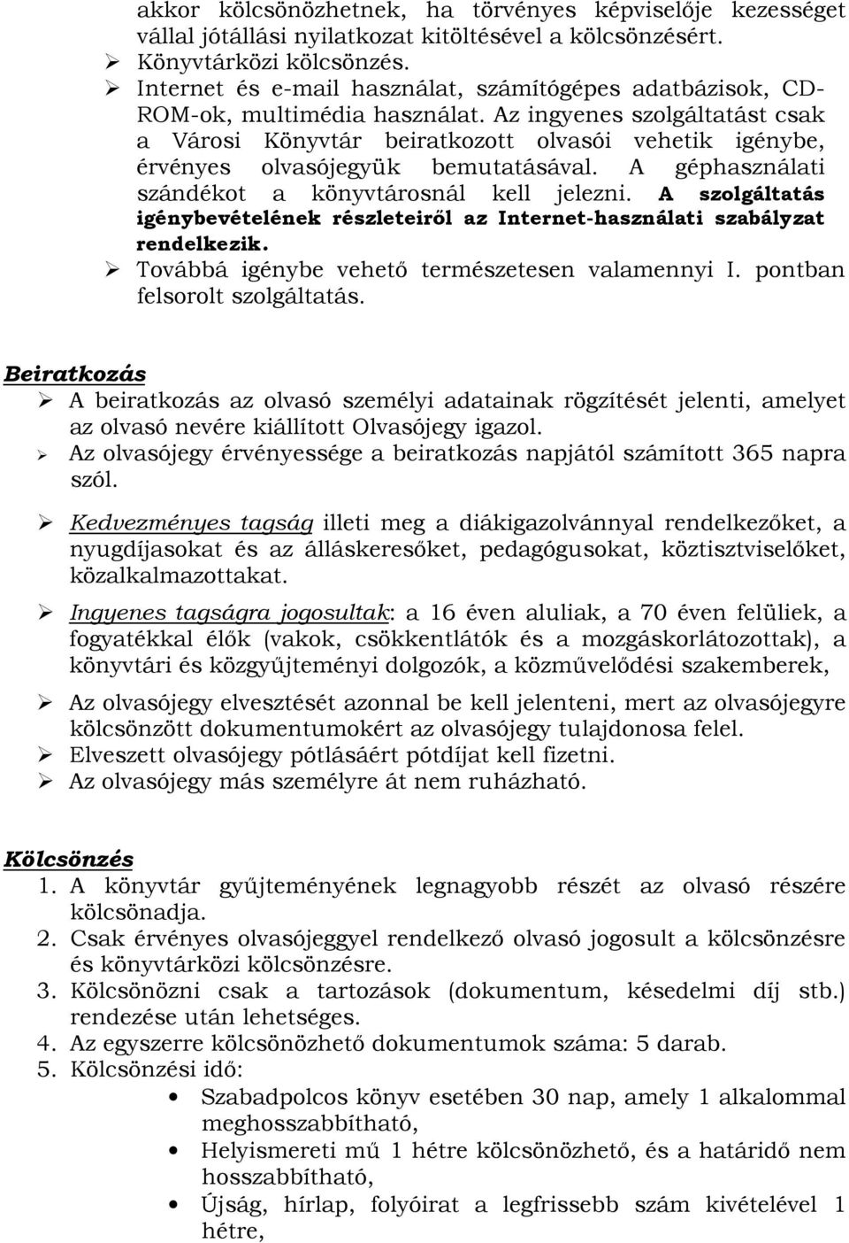 Az ingyenes szolgáltatást csak a Városi Könyvtár beiratkozott olvasói vehetik igénybe, érvényes olvasójegyük bemutatásával. A géphasználati szándékot a könyvtárosnál kell jelezni.