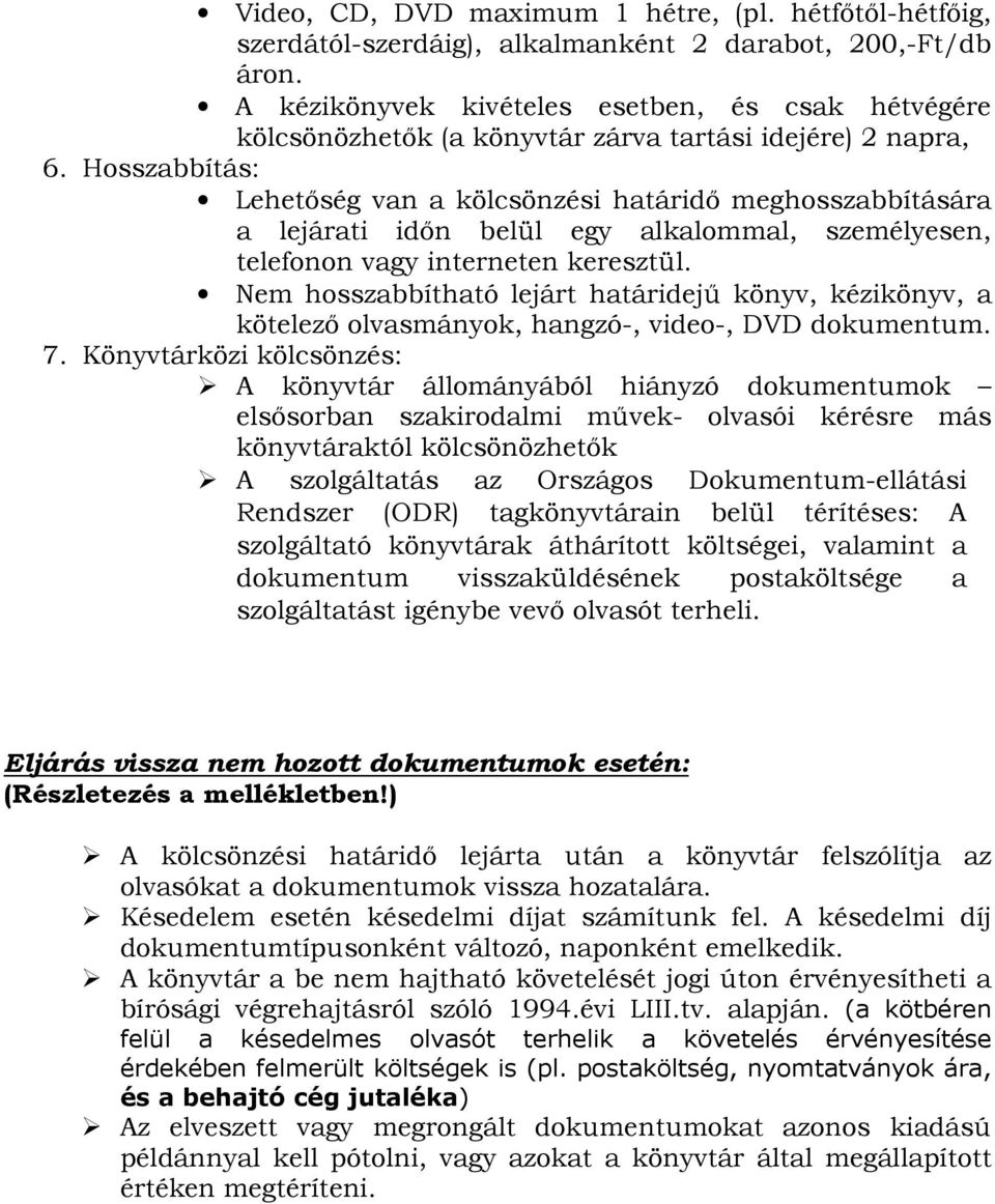 Hosszabbítás: Lehetıség van a kölcsönzési határidı meghosszabbítására a lejárati idın belül egy alkalommal, személyesen, telefonon vagy interneten keresztül.