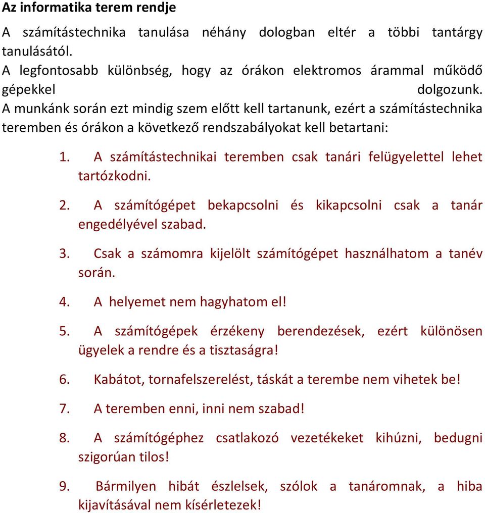 A számítástechnikai teremben csak tanári felügyelettel lehet tartózkodni. 2. A számítógépet bekapcsolni és kikapcsolni csak a tanár engedélyével szabad. 3.