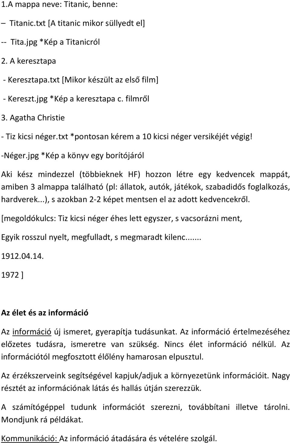 jpg *Kép a könyv egy borítójáról Aki kész mindezzel (többieknek HF) hozzon létre egy kedvencek mappát, amiben 3 almappa található (pl: állatok, autók, játékok, szabadidős foglalkozás, hardverek.