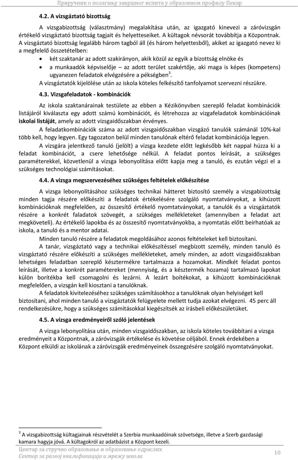 A vizsgáztató bizottság legalább három tagból áll (és három helyettesből), akiket az igazgató nevez ki a megfelelő összetételben: két szaktanár az adott szakirányon, akik közül az egyik a bizottság