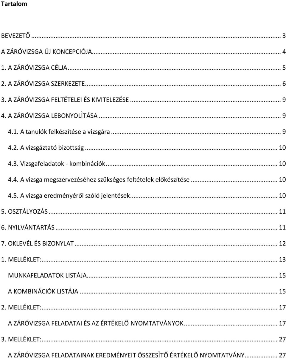 .. 10 4.5. A vizsga eredményéről szóló jelentések... 10 5. OSZTÁLYOZÁS... 11 6. NYILVÁNTARTÁS... 11 7. OKLEVÉL ÉS BIZONYLAT... 12 1. MELLÉKLET:... 13 MUNKAFELADATOK LISTÁJA.