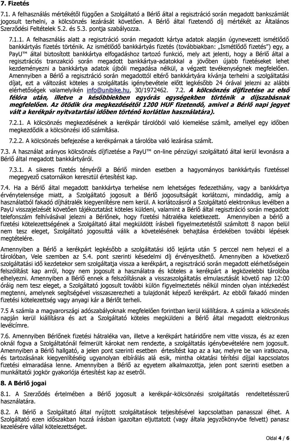 1. A felhasználás alatt a regisztráció során megadott kártya adatok alapján úgynevezett ismétlődő bankkártyás fizetés történik.