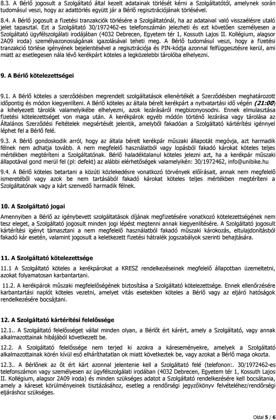 Ezt a Szolgáltató 30/1972462-es telefonszámán jelezheti és ezt követően személyesen a Szolgáltató ügyfélszolgálati irodájában (4032 Debrecen, Egyetem tér 1, Kossuth Lajos II.